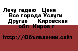 Лечу гадаю › Цена ­ 500 - Все города Услуги » Другие   . Кировская обл.,Киров г.